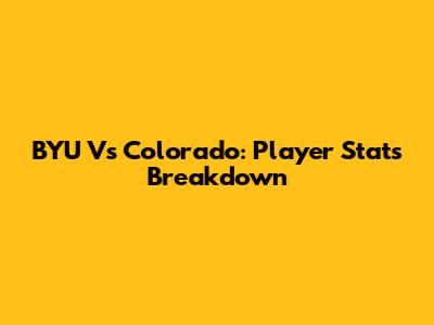 BYU Vs Colorado: Player Stats Breakdown