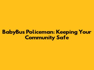 BabyBus Policeman: Keeping Your Community Safe