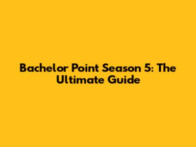 Bachelor Point Season 5: The Ultimate Guide