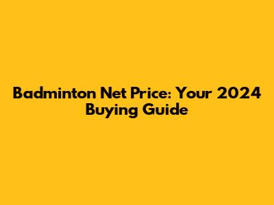 Badminton Net Price: Your 2024 Buying Guide