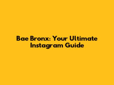 Bae Bronx: Your Ultimate Instagram Guide