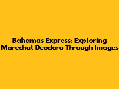 Bahamas Express: Exploring Marechal Deodoro Through Images