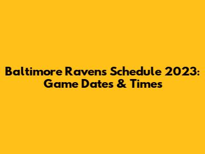Baltimore Ravens Schedule 2023: Game Dates & Times