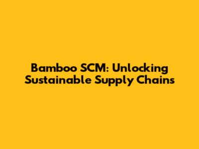 Bamboo SCM: Unlocking Sustainable Supply Chains