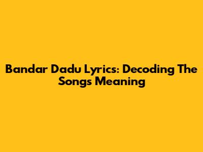 Bandar Dadu Lyrics: Decoding The Song's Meaning