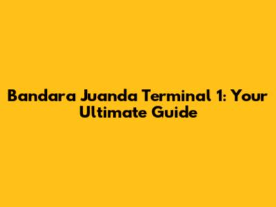 Bandara Juanda Terminal 1: Your Ultimate Guide