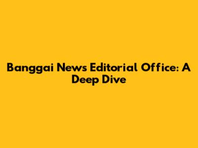Banggai News Editorial Office: A Deep Dive
