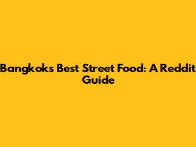 Bangkok's Best Street Food: A Reddit Guide
