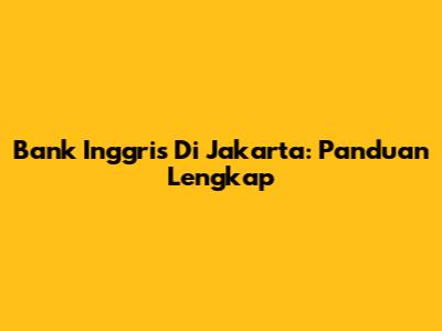 Bank Inggris Di Jakarta: Panduan Lengkap