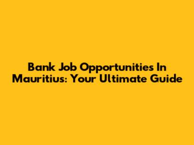 Bank Job Opportunities In Mauritius: Your Ultimate Guide