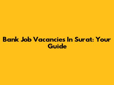 Bank Job Vacancies In Surat: Your Guide