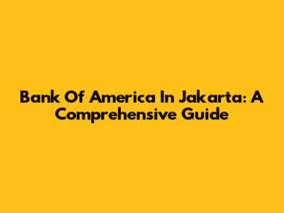 Bank Of America In Jakarta: A Comprehensive Guide