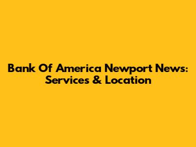 Bank Of America Newport News: Services & Location