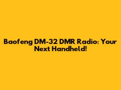 Baofeng DM-32 DMR Radio: Your Next Handheld!