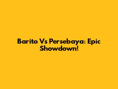 Barito Vs Persebaya: Epic Showdown!