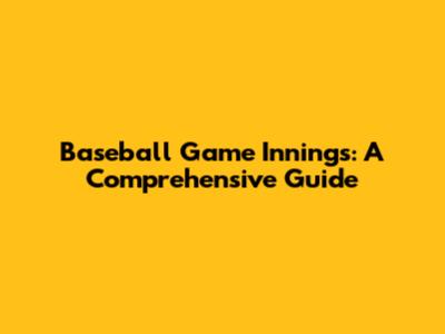 Baseball Game Innings: A Comprehensive Guide