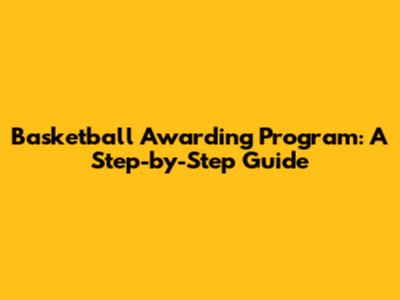 Basketball Awarding Program: A Step-by-Step Guide