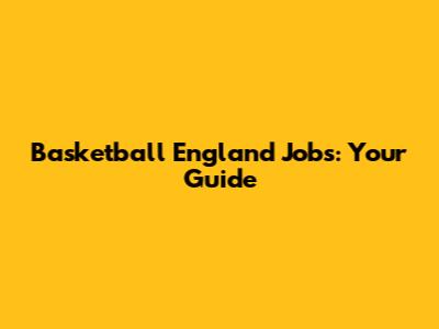 Basketball England Jobs: Your Guide