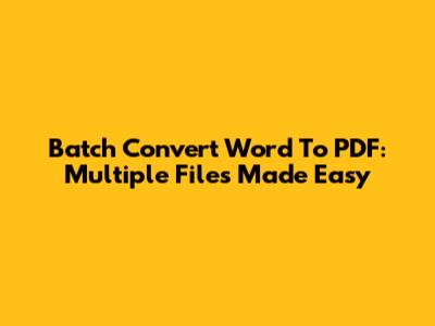 Batch Convert Word To PDF: Multiple Files Made Easy
