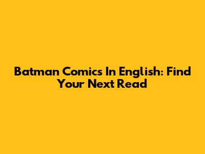 Batman Comics In English: Find Your Next Read