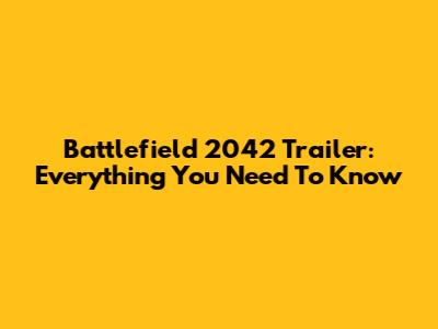 Battlefield 2042 Trailer: Everything You Need To Know