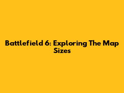 Battlefield 6: Exploring The Map Sizes