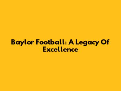 Baylor Football: A Legacy Of Excellence