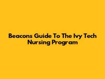 Beacon's Guide To The Ivy Tech Nursing Program