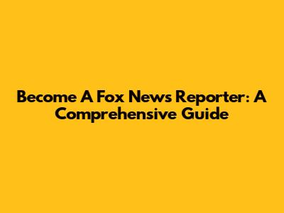 Become A Fox News Reporter: A Comprehensive Guide