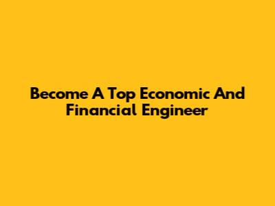 Become A Top Economic And Financial Engineer