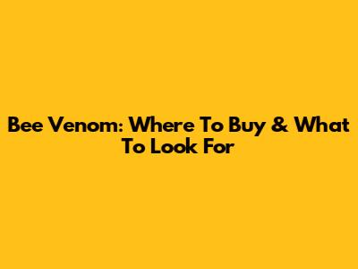 Bee Venom: Where To Buy & What To Look For