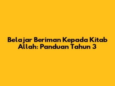 Belajar Beriman Kepada Kitab Allah: Panduan Tahun 3
