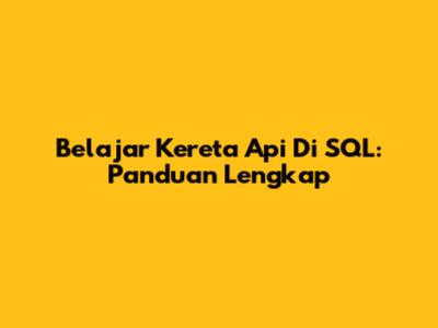 Belajar Kereta Api Di SQL: Panduan Lengkap