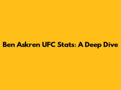 Ben Askren UFC Stats: A Deep Dive
