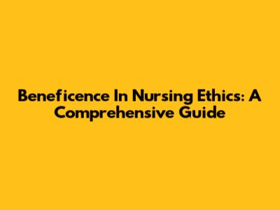 Beneficence In Nursing Ethics: A Comprehensive Guide
