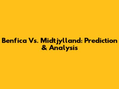 Benfica Vs. Midtjylland: Prediction & Analysis