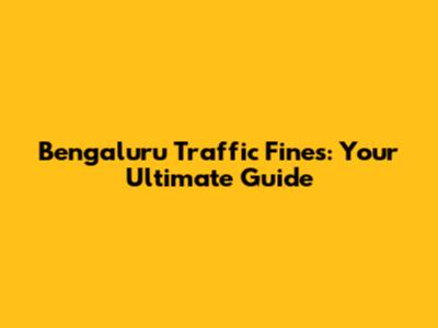 Bengaluru Traffic Fines: Your Ultimate Guide