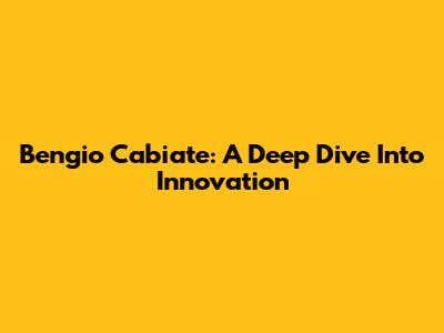 Bengio Cabiate: A Deep Dive Into Innovation