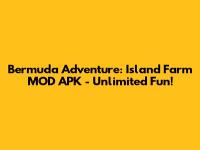 Bermuda Adventure: Island Farm MOD APK - Unlimited Fun!