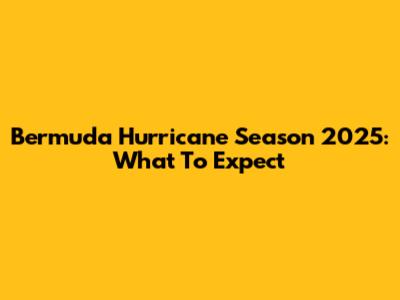 Bermuda Hurricane Season 2025: What To Expect