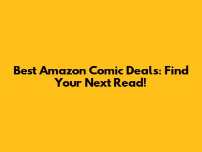 Best Amazon Comic Deals: Find Your Next Read!
