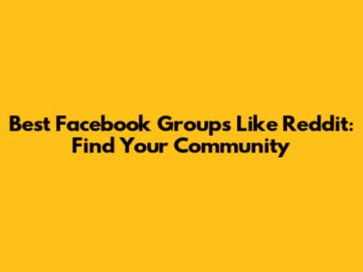 Best Facebook Groups Like Reddit: Find Your Community