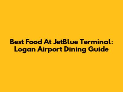 Best Food At JetBlue Terminal: Logan Airport Dining Guide