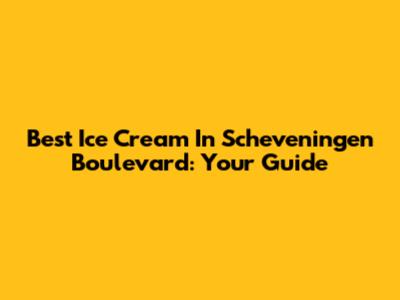 Best Ice Cream In Scheveningen Boulevard: Your Guide