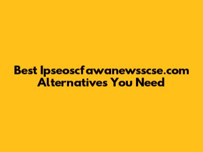 Best Ipseoscfawanewsscse.com Alternatives You Need