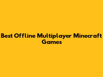 Best Offline Multiplayer Minecraft Games