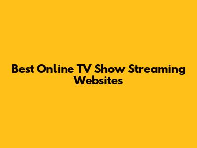 Best Online TV Show Streaming Websites