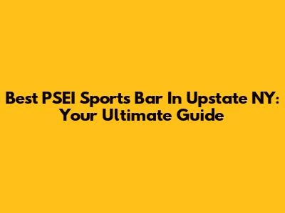 Best PSEI Sports Bar In Upstate NY: Your Ultimate Guide