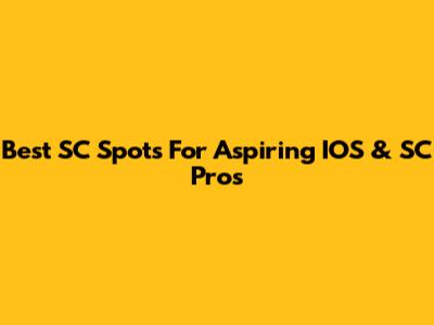Best SC Spots For Aspiring IOS & SC Pros