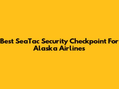 Best SeaTac Security Checkpoint For Alaska Airlines